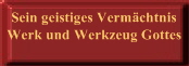 Sein geistiges Vermächtnis
Werk und Werkzeug Gottes